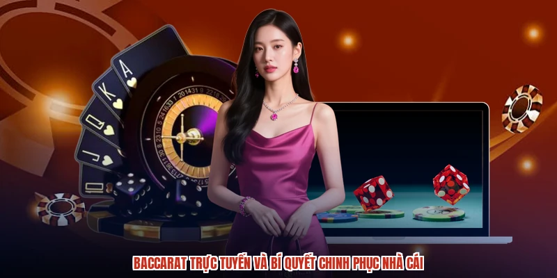 Baccarat Trực Tuyến Và Bí Quyết Chinh Phục Nhà Cái