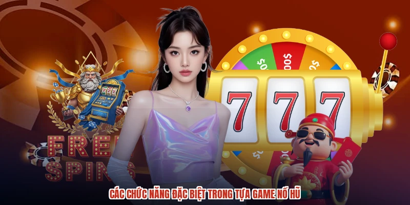 Các chức năng đặc biệt trong tựa game nổ hũ