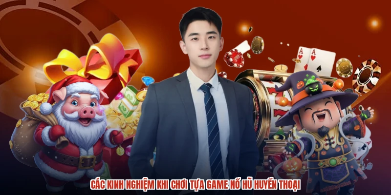Các kinh nghiệm khi chơi tựa game nổ hũ huyền thoại