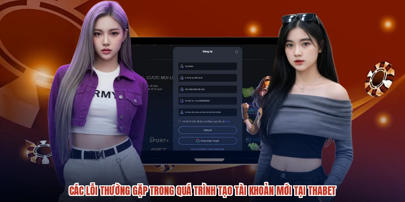 Các lỗi thường gặp trong quá trình tạo tài khoản mới tại THABET Các lỗi thường gặp trong quá trình tạo tài khoản mới tại THABET