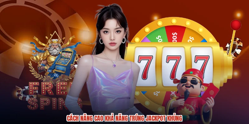 Cách nâng cao khả năng trúng jackpot khủng