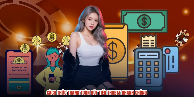 Cách thức thanh toán rút tiền THABET nhanh chóng Cách thức thanh toán rút tiền THABET nhanh chóng