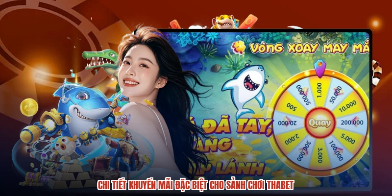 Chi tiết khuyến mãi đặc biệt cho sảnh chơi THABET