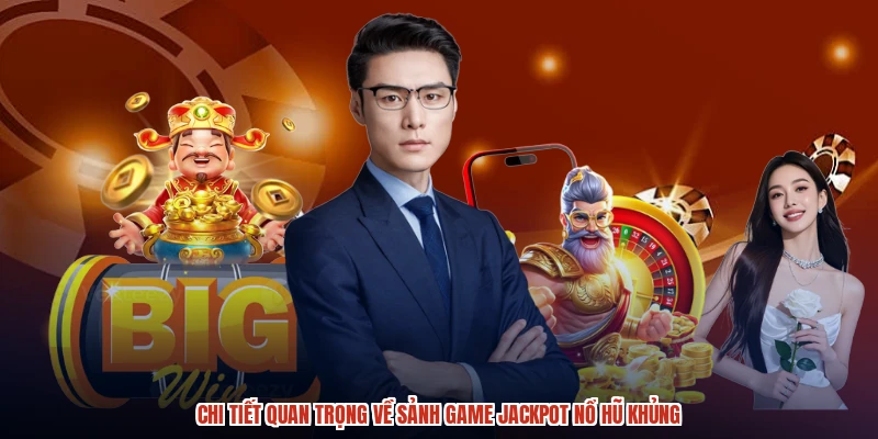 Chi tiết quan trọng về sảnh game jackpot nổ hũ khủng