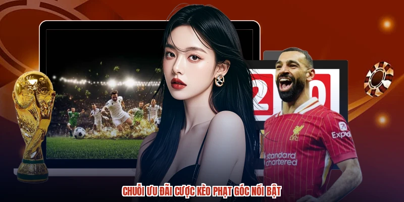 Chuỗi ưu đãi cược kèo phạt góc nổi bật Chuỗi ưu đãi cược kèo phạt góc nổi bật