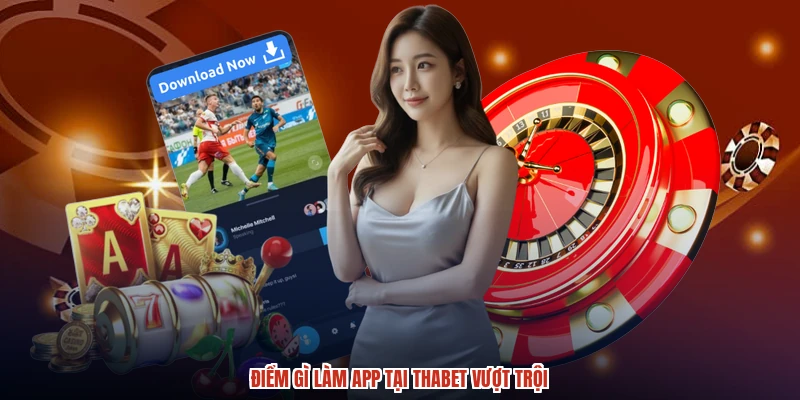 Điểm gì làm app tại THABET vượt trội Điểm gì làm app tại THABET vượt trội