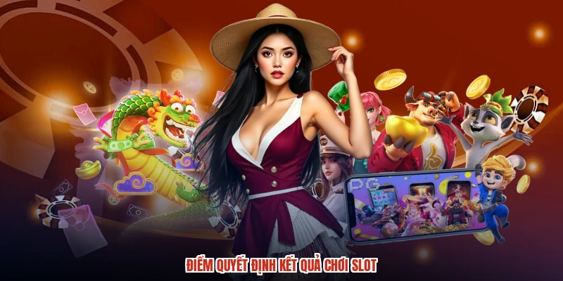 Điểm quyết định kết quả chơi slot Điểm quyết định kết quả chơi slot