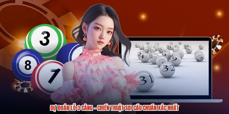 Dự Đoán Lô 3 Càng - Chiến Thuật Soi Cầu Chuẩn Xác Nhất