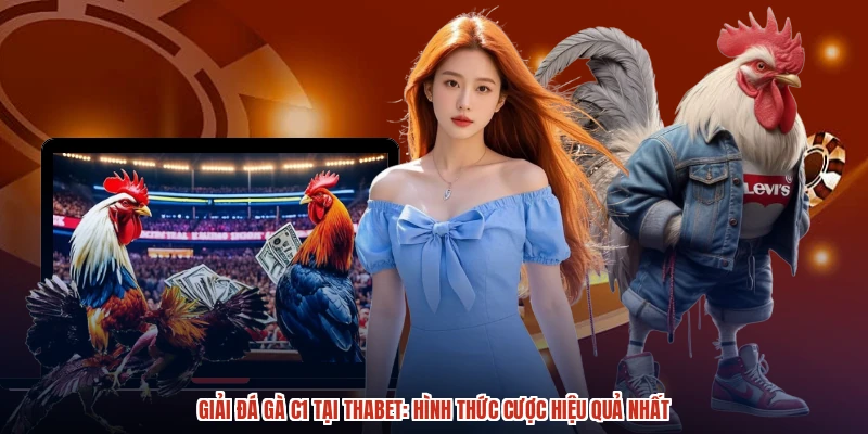 Giải Đá Gà C1 Tại THABET Hình Thức Cược Hiệu Quả Nhất