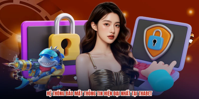 Hệ thống bảo mật thông tin hiện đại nhất tại THABET