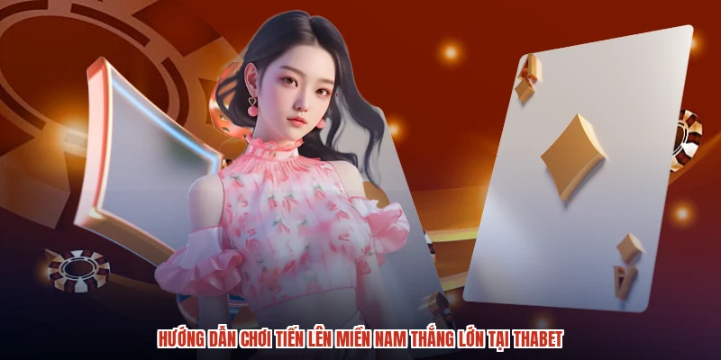 Hướng Dẫn Chơi Tiến Lên Miền Nam Thắng Lớn Tại THABET