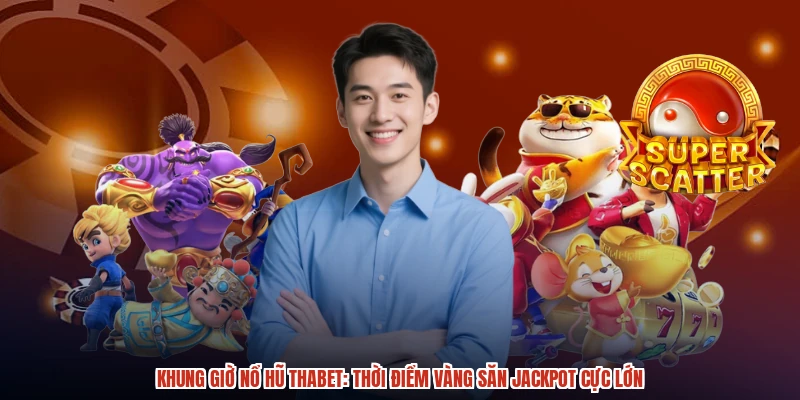 Khung Giờ Nổ Hũ THABET Thời Điểm Vàng Săn Jackpot Cực Lớn