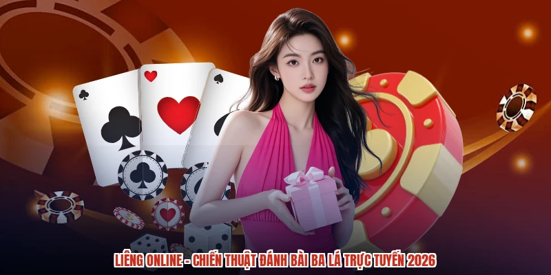 Liêng Online - Chiến Thuật Đánh Bài Ba Lá Trực Tuyến 2026