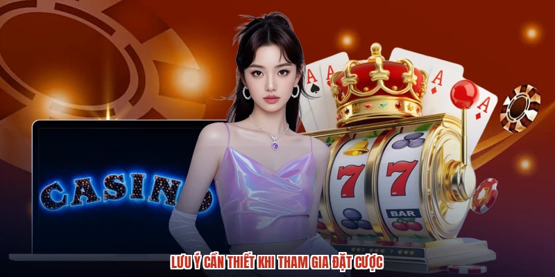 Lưu ý cần thiết khi tham gia đặt cược Lưu ý cần thiết khi tham gia đặt cược