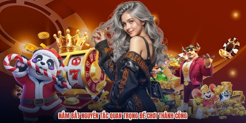 Nắm bắt nguyên tắc quan trọng để chơi thành công