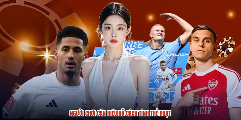 Người chơi cần hiểu rõ cách tính thẻ phạt