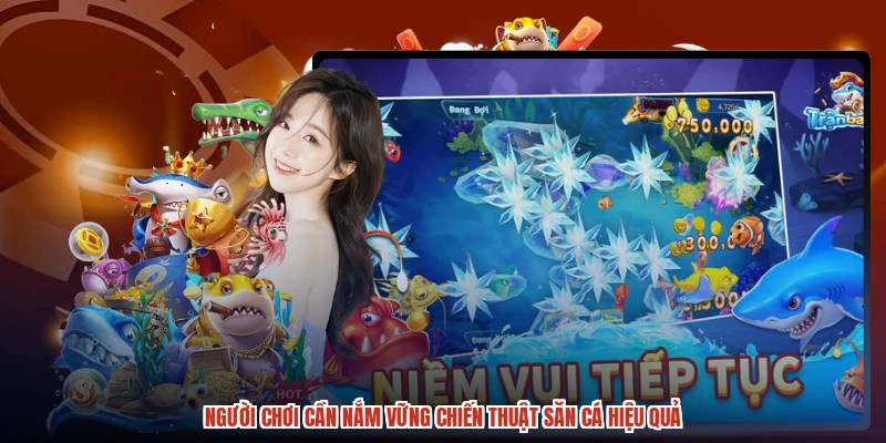 Người chơi cần nắm vững chiến thuật săn cá hiệu quả