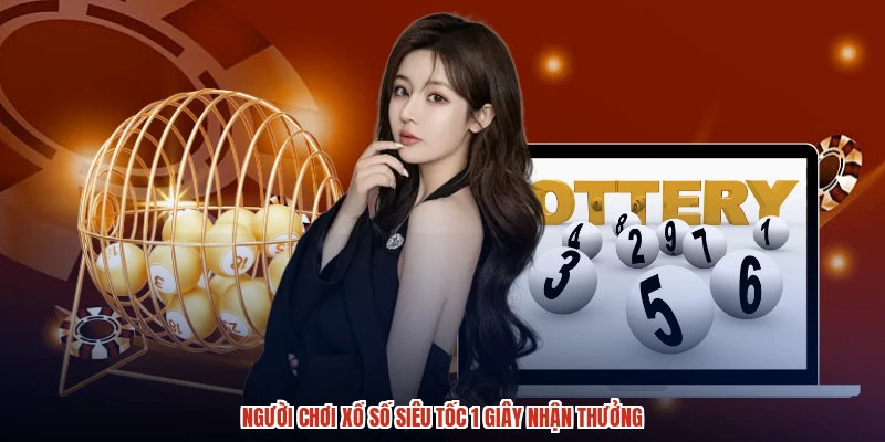 Người chơi xổ số siêu tốc 1 giây nhận thưởng