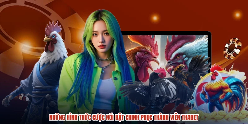 Những hình thức cược nổi bật chinh phục thành viên THABET