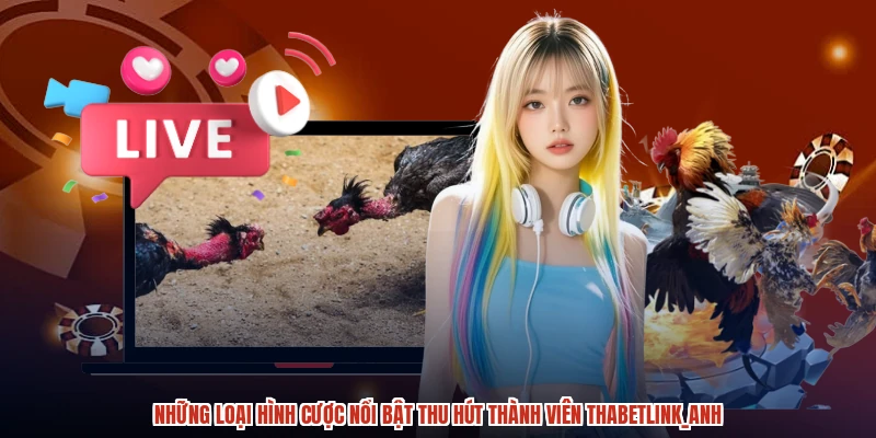 Những loại hình cược nổi bật thu hút thành viên thabetanh Những loại hình cược nổi bật thu hút thành viên thabetanh