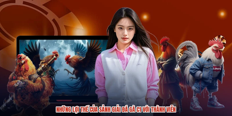 Những lợi thế của sảnh giải đá gà C1 với thành viên Những lợi thế của sảnh giải đá gà C1 với thành viên