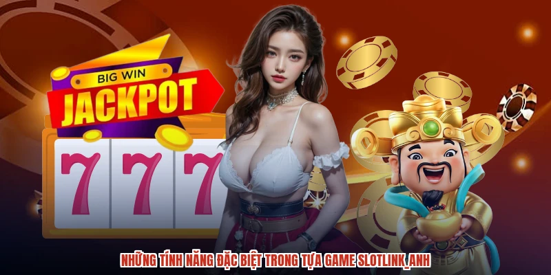 Những tính năng đặc biệt trong tựa game slotanh