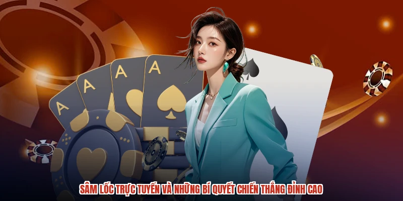 Sâm Lốc Trực Tuyến Và Những Bí Quyết Chiến Thắng Đỉnh Cao