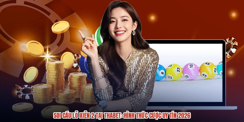 Soi Cầu Lô Xiên 2 Tại THABET Hình Thức Cược Uy Tín 2026