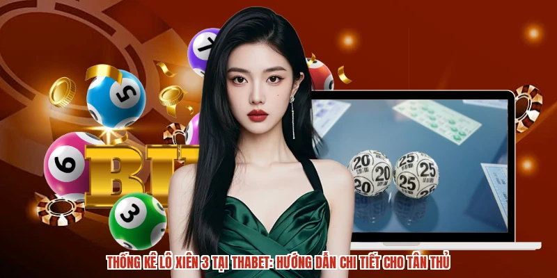 Thống Kê Lô Xiên 3 Tại THABET Hướng Dẫn Chi Tiết Cho Tân Thủ