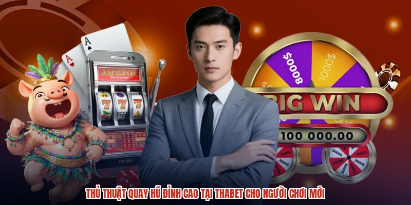 Thủ Thuật Quay Hũ Đỉnh Cao Tại THABET Cho Người Chơi Mới