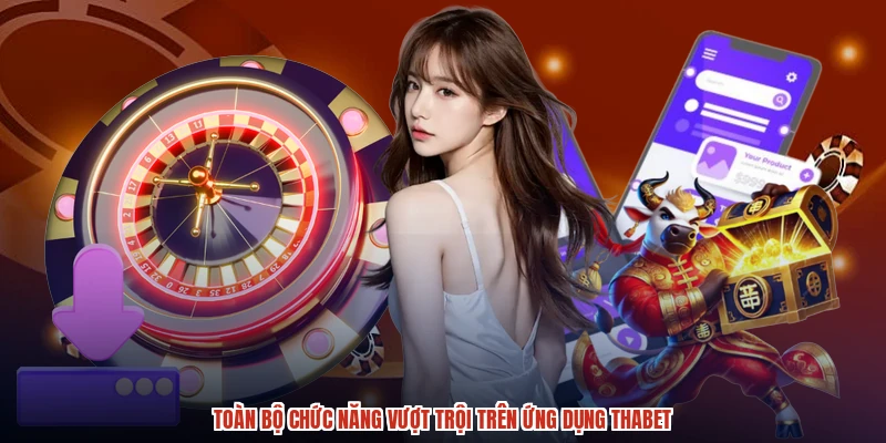 Toàn bộ chức năng vượt trội trên ứng dụng THABET Toàn bộ chức năng vượt trội trên ứng dụng THABET