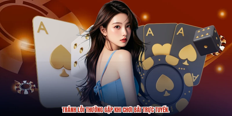 Tránh lỗi thường gặp khi chơi bài trực tuyến. Tránh lỗi thường gặp khi chơi bài trực tuyến.