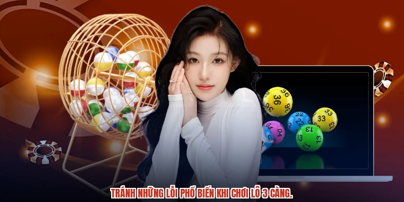 Tránh những lỗi phổ biến khi chơi lô 3 càng. Tránh những lỗi phổ biến khi chơi lô 3 càng.