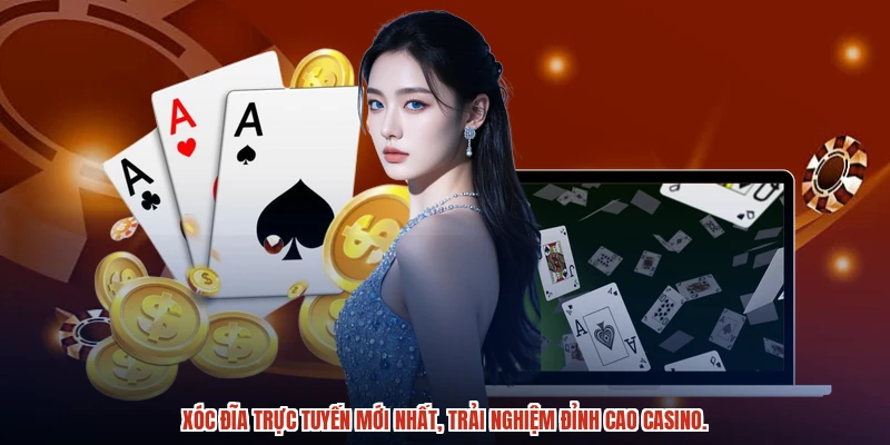 Xóc đĩa trực tuyến mới nhất, trải nghiệm đỉnh cao casino.